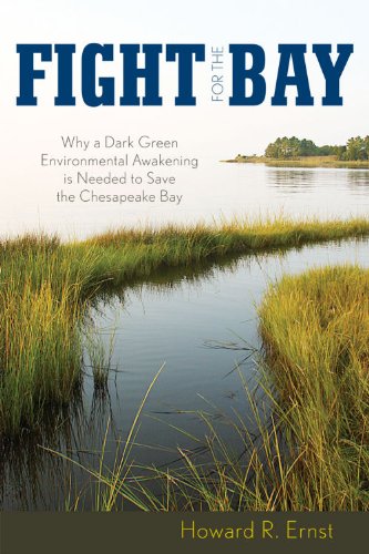 Fight for the Bay: Why a Dark Green Environmental Awakening is Needed to Save the Chesapeake Bay by Howard R. Ernst