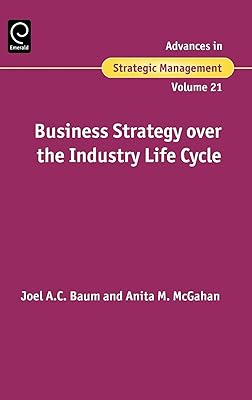 Business Strategy over the Industry Life Cycle (Advances in Strategic Management, 21)