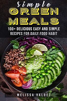 Simple Green Meals: 100+ delicious easy and simple recipes for daily food habit
