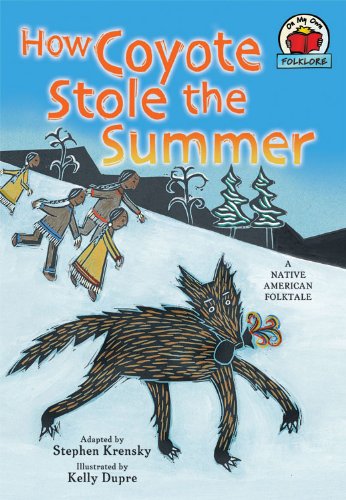 How Coyote Stole the Summer: A Native American Folktale by Stephen Krensky