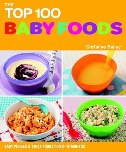 The Top 100 Baby Food Recipes: Easy Purees &amp; First Foods for 6-12 Months