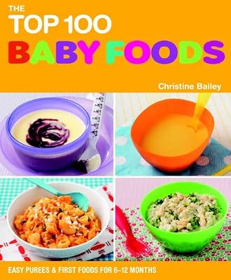 The Top 100 Baby Food Recipes: Easy Purees &amp; First Foods for 6-12 Months