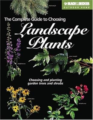The Complete Guide to Choosing Landscape Plants (Black & Decker Outdoor Home)