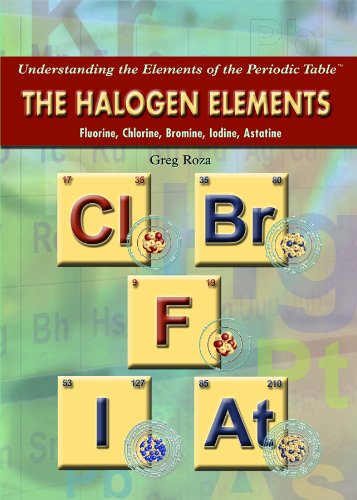 The Halogen Elements: Fluorine, Chlorine, Bromine, Iodine, Astatine by Greg Roza
