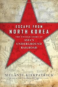 Escape from North Korea: The Untold Story of Asia's Underground Railroad