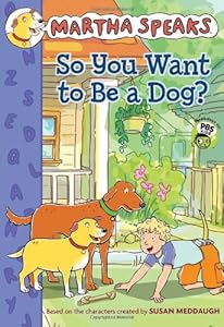 Martha Speaks: So You Want to Be a Dog?