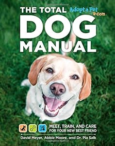 Total Dog Manual (Adopt-a-Pet.com): Meet, Train and Care for Your New Best Friend by by The Editors of Adopt-a-Pet.com and David Meyer