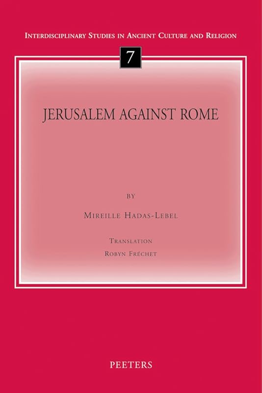 Jerusalem against Rome (Interdisciplinary Studies in Ancient Culture and Religion) by M Hadas-Lebel