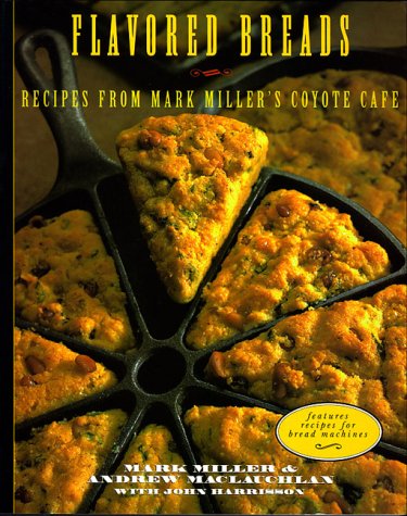 Flavored Breads: Reciped from Mark Miller's Coyote Cafe by Mark Miller