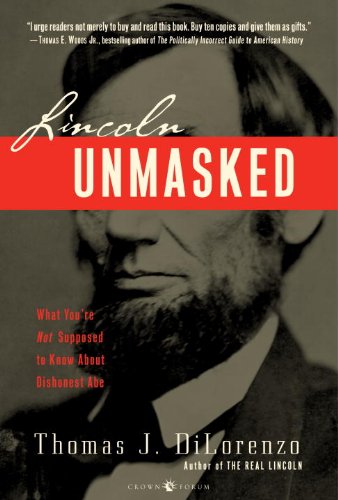 Lincoln Unmasked: What You're Not Supposed to Know About Dishonest Abe by Thomas Dilorenzo