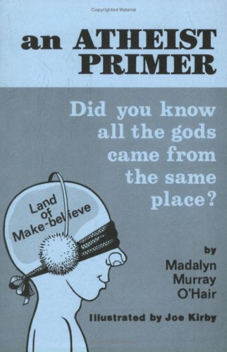 Atheist Primer: Did You Know All the Gods Came from the Same Place? by Madalyn Murray O'Hair