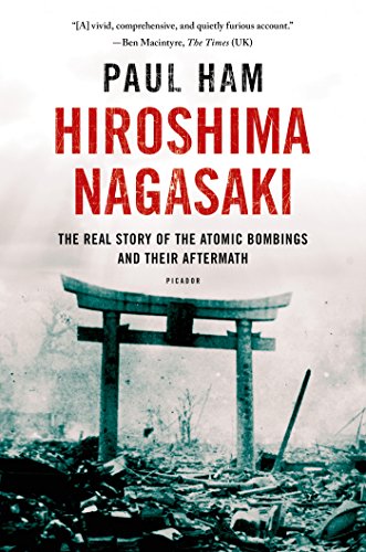 Hiroshima Nagasaki: The Real Story of the Atomic Bombings and Their Aftermath by Paul Ham