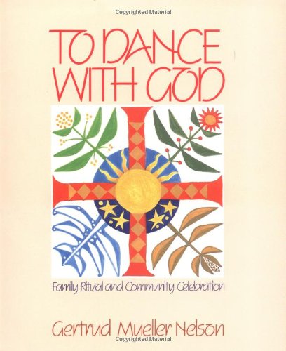 To Dance With God: Family Ritual and Community Celebration by Gertrud Mueller Nelson