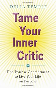 Tame Your Inner Critic: Find Peace &amp; Contentment to Live Your Life on Purpose by Della Temple
