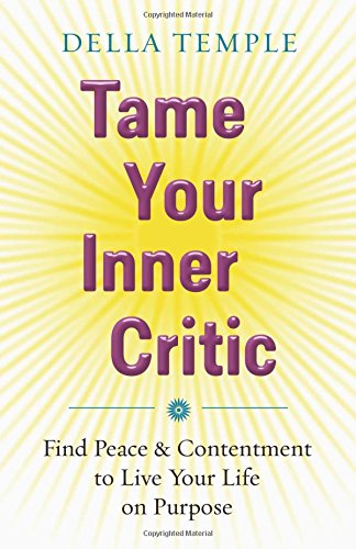 Tame Your Inner Critic: Find Peace &amp; Contentment to Live Your Life on Purpose by Della Temple