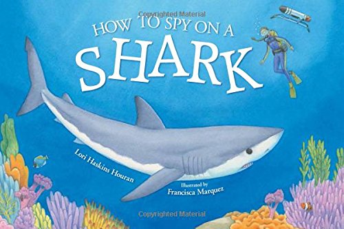 How to Spy on a Shark by Lori Haskins Houran