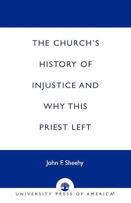 The Church's History of Injustice and Why this Priest Left by John F. Sheehy