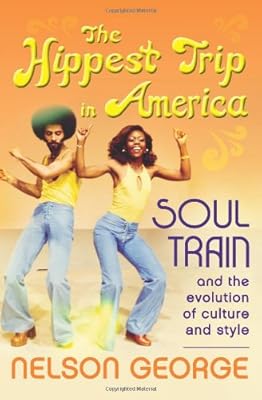 The Hippest Trip in America: Soul Train and the Evolution of Culture &amp; Style
