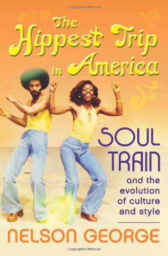 The Hippest Trip in America: Soul Train and the Evolution of Culture &amp; Style by Nelson George