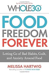 Food Freedom Forever: Letting Go of Bad Habits, Guilt, and Anxiety Around Food by the Co-Creator of the Whole30