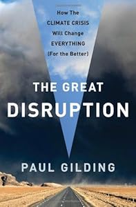 The Great Disruption: Why the Climate Crisis Will Bring On the End of Shopping and the Birth of a New World by Paul Gilding