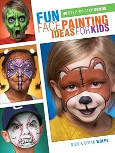 Fun Face Painting Ideas for Kids: 40 Step-by-Step Demos by Brian Wolfe