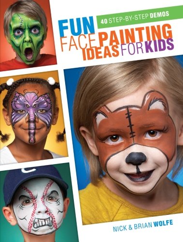 Fun Face Painting Ideas for Kids: 40 Step-by-Step Demos by Brian Wolfe