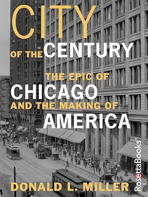 City of the century : the epic of Chicago and the making of America