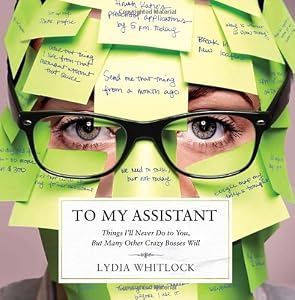 To My Assistant: Things I'll Never Do to You, But Many Other Crazy Bosses Will by Lydia Whitlock