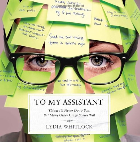 To My Assistant: Things I'll Never Do to You, But Many Other Crazy Bosses Will by Lydia Whitlock