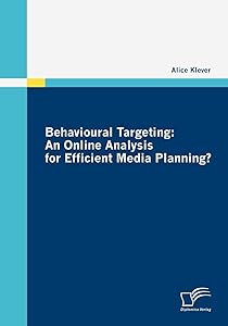 Behavioural Targeting: An Online Analysis for Efficient Media Planning? by Alice Klever