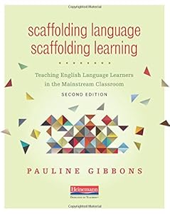 Scaffolding Language, Scaffolding Learning, Second Edition: Teaching English Language Learners in the Mainstream Classroom by Pauline Gibbons