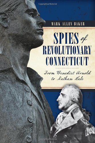 Spies of Revolutionary Connecticut: From Benedict Arnold to Nathan Hale by Mark Allen Baker