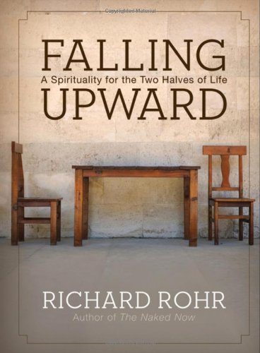 Falling Upward: A Spirituality for the Two Halves of Life by Richard Rohr