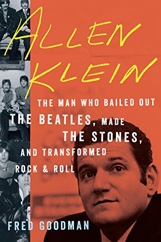 Allen Klein: The Man Who Bailed Out the Beatles, Made the Stones, and Transformed Rock &amp; Roll by Fred Goodman