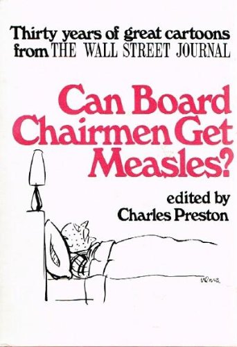Can Board Chairmen Get Measles? Thirty years of great cartoons from The Wall Street Journal by Charles Preston