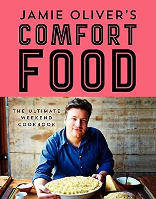 Jamie Oliver's Comfort Food: The Ultimate Weekend Cookbook