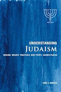 Understanding Judaism: Origins*Beliefs*Practices*Holy Texts*Sacred Places