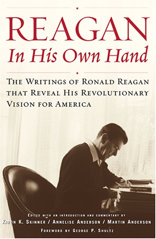Reagan, In His Own Hand: The Writings of Ronald Reagan That Reveal His Revolutionary Vision for America by Ronald Reagan