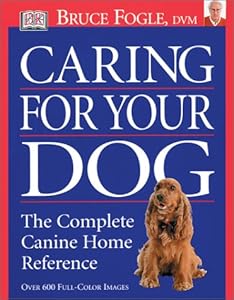 Caring for Your Dog: The Complete Canine Home Reference