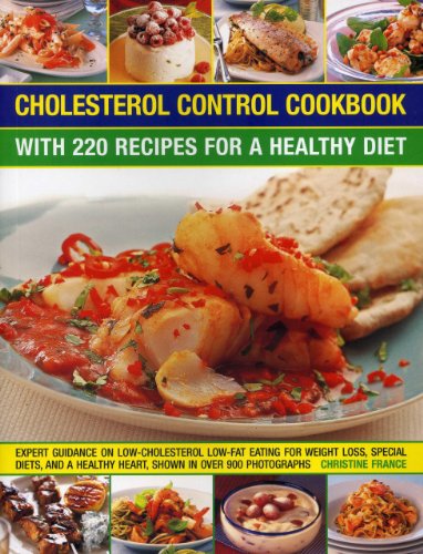Cholesterol Control Cookbook: With 220 Recipes For A Healthy Diet: Expert Guidance On Low-Cholesterol, Low-Fat Eating For Weight Loss, Special Diets, And A Healthy Heart, Shown In Over 900 Photographs by Christine France