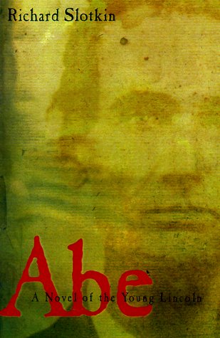 Abe: A Novel of the Young Lincoln by Richard Slotkin