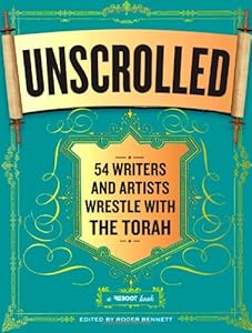 Unscrolled: 54 Writers and Artists Wrestle with the Torah by Roger Bennett  (Editor)