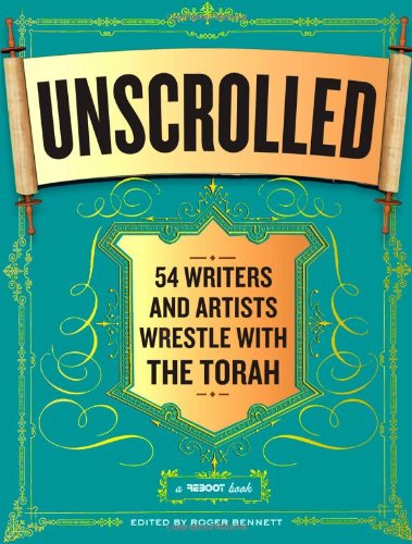 Unscrolled: 54 Writers and Artists Wrestle with the Torah by Roger Bennett  (Editor)