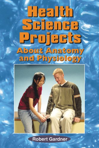 Health Science Projects About Anatomy and Physiology by Robert Gardner