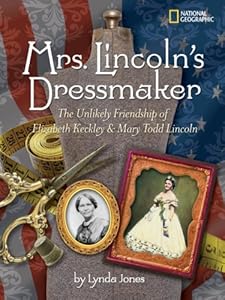 Mrs. Lincoln's Dressmaker: The Unlikely Friendship of Elizabeth Keckley and Mary Todd Lincoln by Lynda Jones