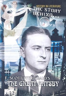 The Story Behind F. Scott Fitzgerald's the Great Gatsby (History in Literature)