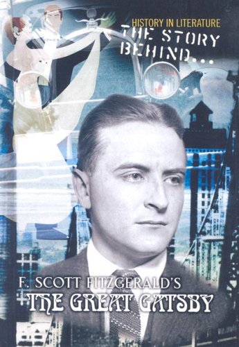 The Story Behind F. Scott Fitzgerald's the Great Gatsby (History in Literature) by Laura Hensley