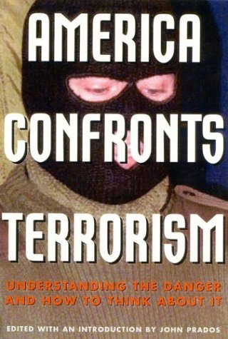 America Confronts Terrorism: Understanding the Danger and How to Think About It by John Prados