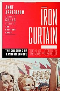 Iron Curtain: The Crushing of Eastern Europe, 1944-1956